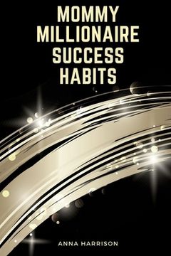 portada Mommy Millionaire Success Habits: Simple Routines That Will Help Moms Reach Their Life Goals (en Inglés)