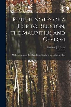 portada Rough Notes of a Trip to Reunion, the Mauritius and Ceylon: With Remarks on the Eligibility as Sanitaria for Indian Invalids