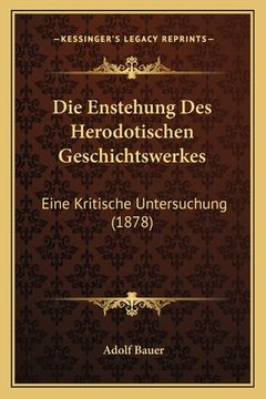 portada Die Enstehung Des Herodotischen Geschichtswerkes: Eine Kritische Untersuchung (1878) (en Alemán)