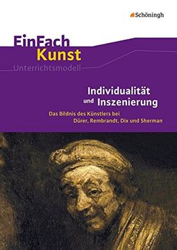 portada Einfach Kunst: Individualität und Inszenierung: Das Bildnis des Künstlers bei Dürer, Rembrandt, dix und Sherman. Jahrgangsstufen 10 - 13 (in German)
