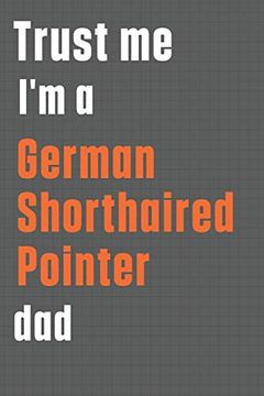 portada Trust me i'm a German Shorthaired Pointer Dad: For German Shorthaired Pointer dog dad (en Inglés)