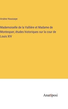 portada Mademoiselle de la Vallière et Madame de Montespan; études historiques sur la cour de Louis XIV (en Francés)