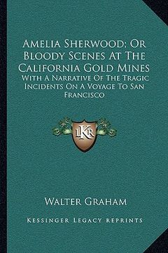 portada amelia sherwood; or bloody scenes at the california gold mines: with a narrative of the tragic incidents on a voyage to san francisco (en Inglés)