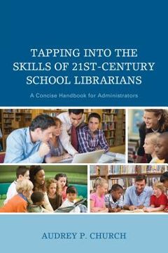 portada Tapping into the Skills of 21st-Century School Librarians: A Concise Handbook for Administrators (en Inglés)