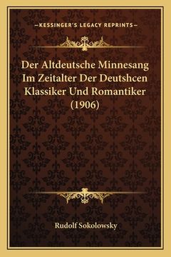 portada Der Altdeutsche Minnesang Im Zeitalter Der Deutshcen Klassiker Und Romantiker (1906) (en Alemán)