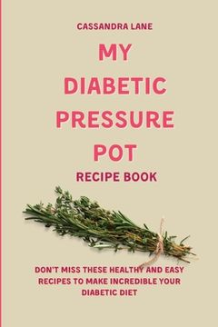 portada My Diabetic Pressure pot Recipe Book: Don'T Miss These Healthy and Easy Recipes to Make Incredible Your Diabetic Diet (in English)