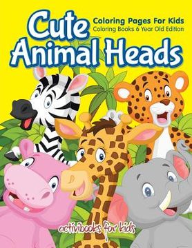 portada Cute Animal Heads Coloring Pages For Kids - Coloring Books 6 Year Old Edition (en Inglés)