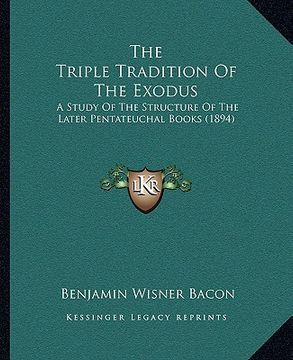 portada the triple tradition of the exodus: a study of the structure of the later pentateuchal books (1894) (in English)