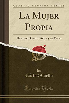 portada La Mujer Propia: Drama en Cuatro Actos y en Verso (Classic Reprint)
