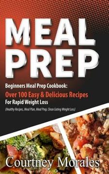 portada Meal Prep: Beginners Meal Prep Cookbook: Over 100 Easy & Delicious Recipes for Rapid Weight Loss (Healthy Recipes, Meal Plan, Mea (en Inglés)