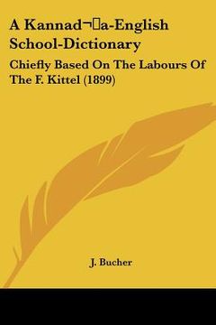 portada a kannada-english school-dictionary: chiefly based on the labours of the f. kittel (1899) (en Inglés)