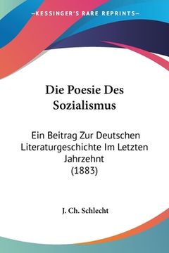 portada Die Poesie Des Sozialismus: Ein Beitrag Zur Deutschen Literaturgeschichte Im Letzten Jahrzehnt (1883) (en Alemán)