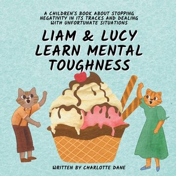 portada Liam and Lucy Learn Mental Toughness: A Children's Book About Stopping Negativity In Its Tracks and Dealing With Unfortunate Situation (en Inglés)