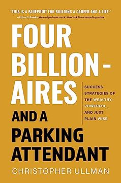 portada Four Billionaires and a Parking Attendant: Success Strategies of the Wealthy, Powerful, and Just Plain Wise (en Inglés)