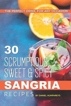 portada 30 Scrumptious, Sweet Spicy Sangria Recipes: The Perfect Drink, for Any Occasion (in English)