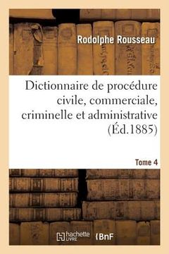 portada Dictionnaire Théorique Et Pratique de Procédure Civile, Commerciale, Criminelle Et Administrative: Avec Formules de Tous Les Actes. Tome 4 (en Francés)