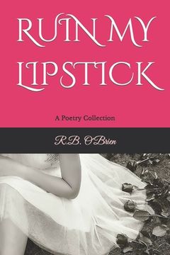 portada Ruin My Lipstick: A Poetry Collection (en Inglés)