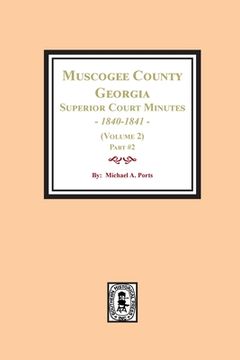 portada Muscogee County, Georgia Superior Court Minutes, 1840-1841. (Volume 2) part #2 (en Inglés)