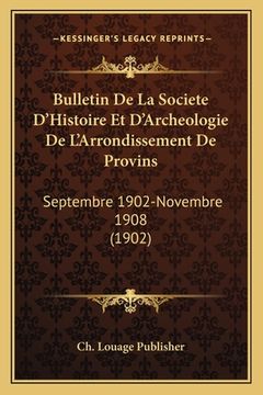 portada Bulletin De La Societe D'Histoire Et D'Archeologie De L'Arrondissement De Provins: Septembre 1902-Novembre 1908 (1902) (en Francés)