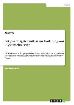 portada Entspannungstechniken zur Linderung von Rückenschmerzen: Die Wirksamkeit der progressiven Muskelrelaxation nach Jacobson zur Palliation von Rückenschm (en Alemán)