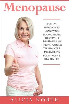 portada Menopause: A Positive Approach to Menopause. Diagnosing It, Identifying Symptoms and Finding Natural Treatments (en Inglés)