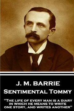 portada J.M. Barrie - Sentimental Tommy: "The life of every man is a diary in which he means to write one story, and writes another" (en Inglés)
