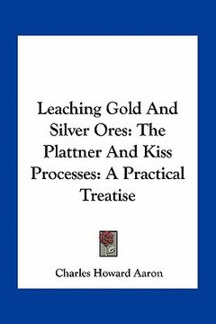 portada leaching gold and silver ores: the plattner and kiss processes: a practical treatise