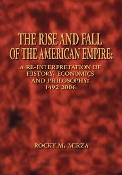 portada the rise and fall of the american empire: a re-interpretation of history, economics and philosophy: 1492-2006 (en Inglés)