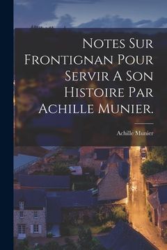portada Notes Sur Frontignan Pour Servir A Son Histoire Par Achille Munier. (en Francés)