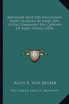 portada Arktische Reise Der Englischen Yacht Pandora Im Jahre 1876, Unter Commando Des Capitain Sir Allen Young (1878) (in German)