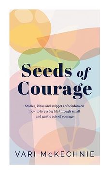 portada Seeds of Courage: Stories, Ideas and Snippets of Wisdom on how to Live a big Life Through Small and Gentle Acts of Courage (en Inglés)