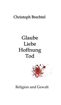 Glaube, Liebe, Hoffnung, Tod: Religion und Gewalt
