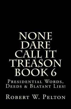 portada None Dare Call It Treason   Book 6: Presiidential Words, Deeds & Blatant Lies!