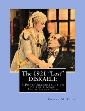 portada The 1921 "Lost" DISRAELI: A Photo Reconstruction of the George Arliss Silent Film: Volume 4 (The Arliss Archives)