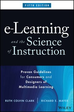E-Learning and the Science of Instruction: Proven Guidelines for Consumers and Designers of Multimedia Learning (en Inglés)