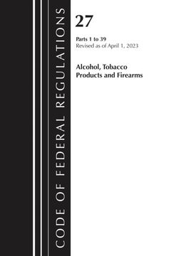 Code of Federal Regulations, Title 27 Alcohol Tobacco Products and Firearms 1-39, 2023 (en Inglés)