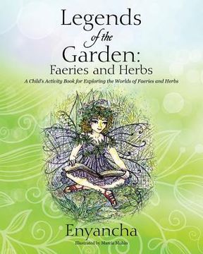 portada Legends of the Garden: Faeries and Herbs - A Child's Activity Book for Exploring the Worlds of Faeries and Herbs (en Inglés)