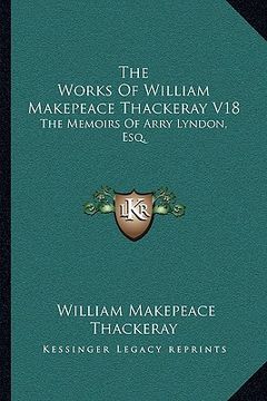 portada the works of william makepeace thackeray v18: the memoirs of arry lyndon, esq. (en Inglés)