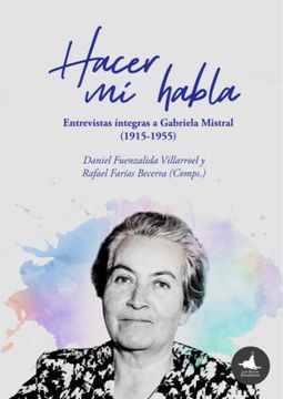 portada Hacer mi habla. Entrevistas íntegras a Gabriela Mistral (1915-1955) (in Spanish)