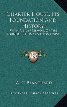 portada charter house, its foundation and history: with a brief memoir of the founder, thomas sutton (1849) (in English)