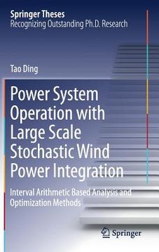portada Power System Operation with Large Scale Stochastic Wind Power Integration: Interval Arithmetic Based Analysis and Optimization Methods