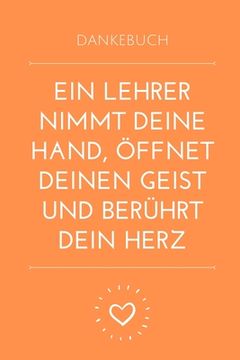 portada Dankebuch Ein Lehrer Nimmt Deine Hand, Öffnet Deinen Geist Und Berührt Dein Herz: A5 PUNKTIERT Geschenkidee für Lehrer Erzieher - Abschiedsgeschenk Gr (in German)