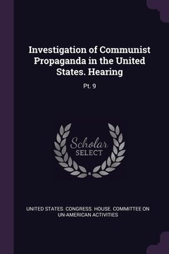 portada Investigation of Communist Propaganda in the United States. Hearing: Pt. 9 (en Inglés)