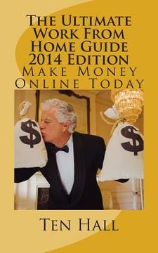 portada The Ultimate Work From Home Guide 2014 Edition: Make Money Online