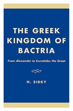 portada the greek kingdom of bactria: from alexander to eucratides the great (en Inglés)