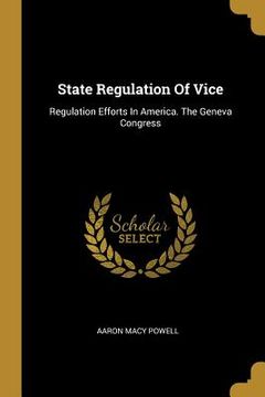 portada State Regulation Of Vice: Regulation Efforts In America. The Geneva Congress (en Inglés)