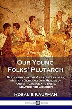 portada Our Young Folks' Plutarch: Biographies of the Greatest Leaders, Military Generals and Heroes of Ancient Greece and Rome, Adapted for Children (en Inglés)