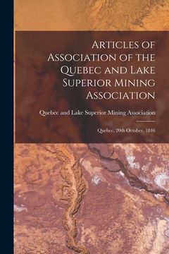 portada Articles of Association of the Quebec and Lake Superior Mining Association [microform]: Quebec, 20th October, 1846 (in English)