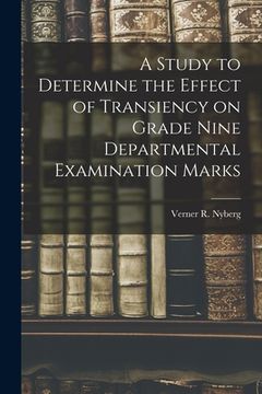portada A Study to Determine the Effect of Transiency on Grade Nine Departmental Examination Marks (en Inglés)