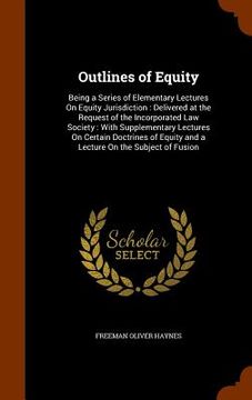 portada Outlines of Equity: Being a Series of Elementary Lectures On Equity Jurisdiction: Delivered at the Request of the Incorporated Law Society (in English)